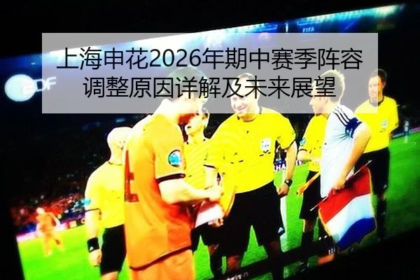 上海申花2026年期中赛季阵容调整原因详解及未来展望